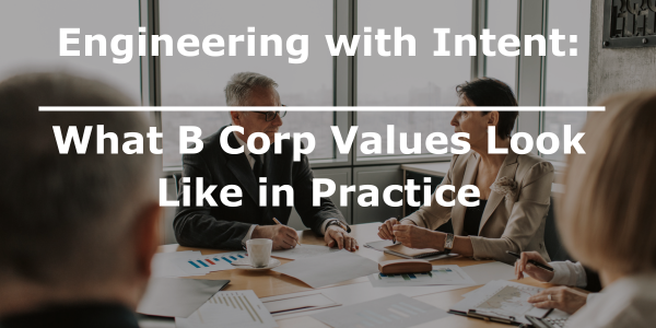 Engineering with Intent: What B Corp Values Look Like in Practice