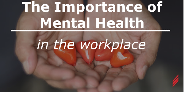 The Importance of Mental Health Awareness in the Work Place