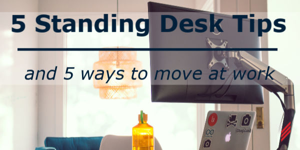 5 Standing Desk Tips And 5 Ways To Move At Work