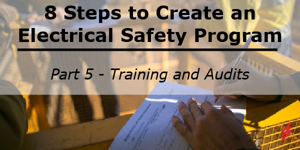 8 Steps to Create an Electrical Safety Program. Part 5 – Training and Audits