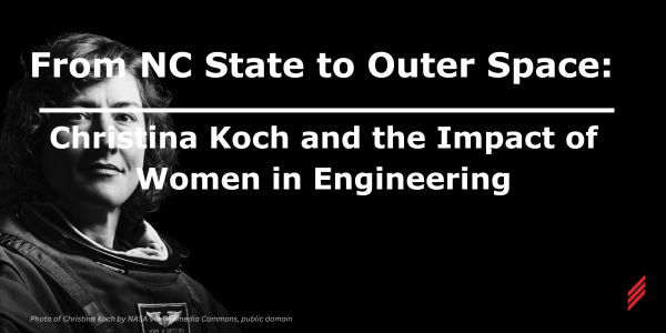 From NC State to Outer Space: Christina Koch and the Impact of Women in Engineering