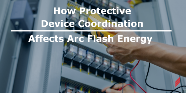 How Protective Device Coordination Affects Arc Flash Energy