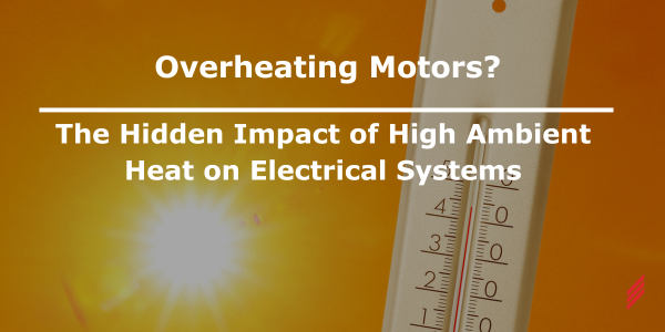 The Hidden Impact of High Ambient Heat on Electrical Systems