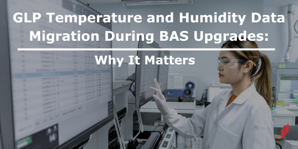 GLP Temperature and Humidity Data Migration During BAS Upgrades: Why It Matters