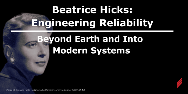 Beatrice Hicks: Engineering Reliability Beyond Earth and Into Modern Systems