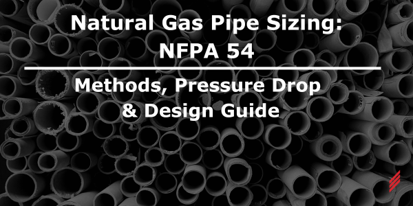 Natural Gas Pipe Sizing: NFPA 54 Methods, Pressure Drop & Design Guide