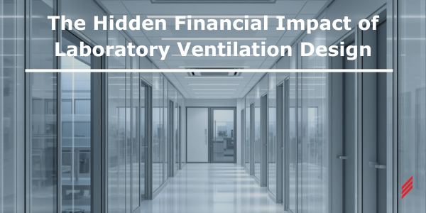 The Hidden Financial Impact of Laboratory Ventilation Design