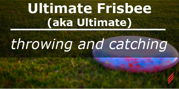 Ultimate Frisbee (aka, Ultimate)-Throwing &