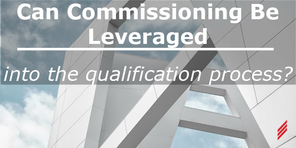 Can Commissioning Be Leveraged Into The Qualification Process?