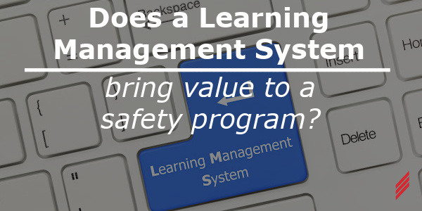 Does a Learning Management System Bring Value to a Safety Program?