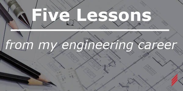 Five Lessons from my Engineering Career