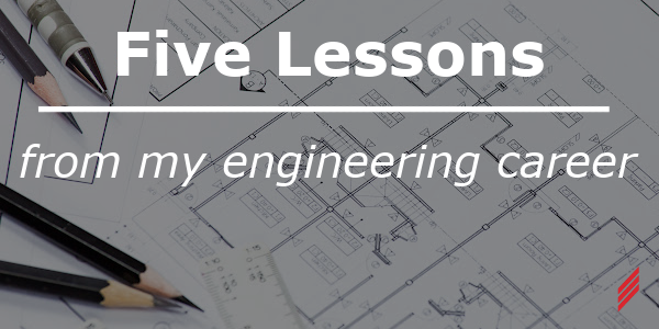 five lessons from my engineering career