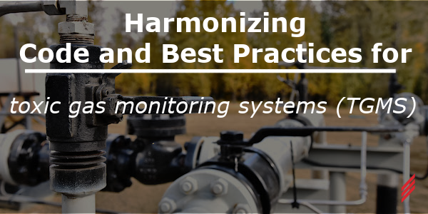 Harmonizing Code and Best Practices for Toxic Gas Monitoring Systems (TGMS)