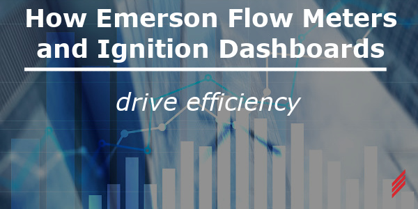 How Emerson Flow Meters and Ignition Dashboards Drive Efficiency