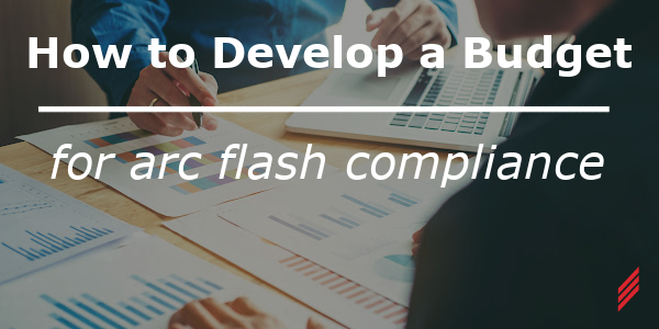 How to Develop a Budget for an Arc Flash Compliance