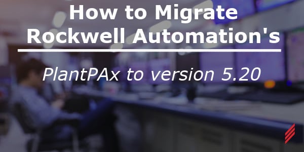 How to Migrate Rockwell Automation's PlantPAx to Version 5.20