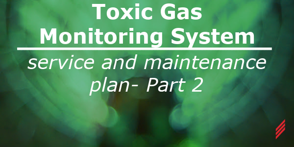 Developing a Toxic Gas Monitoring System (TGMS) Service and Maintenance Plan- Part 2