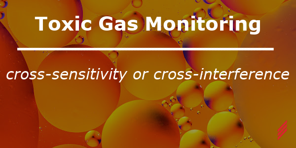 Toxic Gas Monitoring: Cross-Sensitivity or Cross-Interference