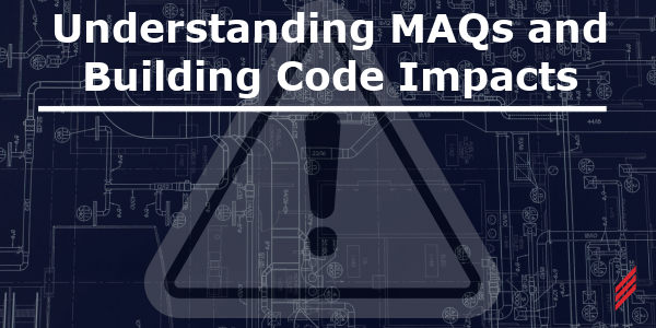 Understanding MAQs and Building Code Impacts