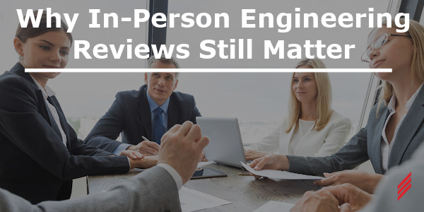 Why In-Person Engineering Reviews Still Matter