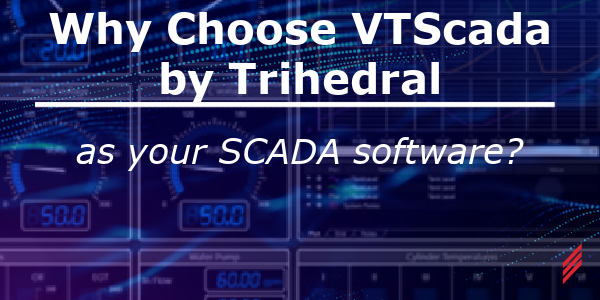 Why choose VTScada by Trihedral as your SCADA software?