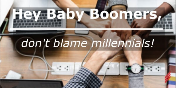 Hey Baby Boomers, Don’t Blame Millennials!