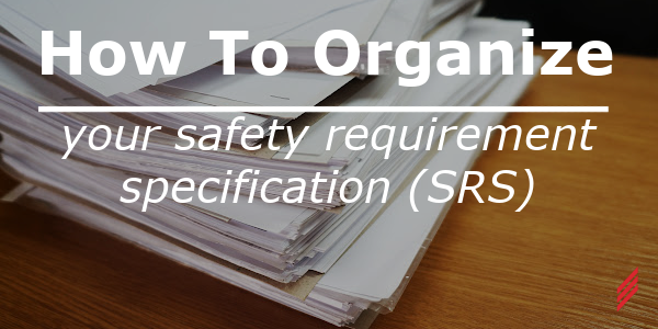 How to organize your safety requirement specification (SRS)