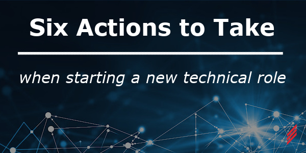 six actions to take when starting a new technical role