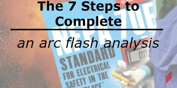 The 7 Steps to Complete an Arc Flash Analysis
